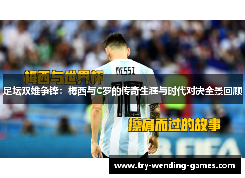 足坛双雄争锋：梅西与C罗的传奇生涯与时代对决全景回顾