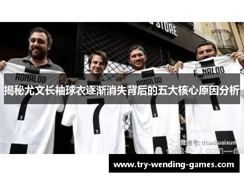 揭秘尤文长袖球衣逐渐消失背后的五大核心原因分析