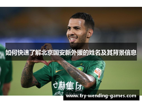 如何快速了解北京国安新外援的姓名及其背景信息