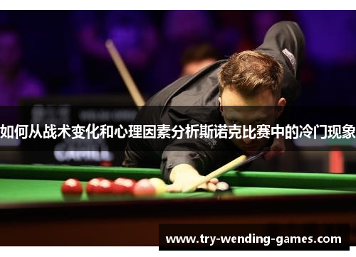 如何从战术变化和心理因素分析斯诺克比赛中的冷门现象
