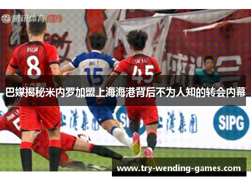 巴媒揭秘米内罗加盟上海海港背后不为人知的转会内幕