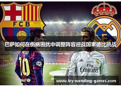 巴萨如何在伤病困扰中调整阵容迎战国家德比挑战