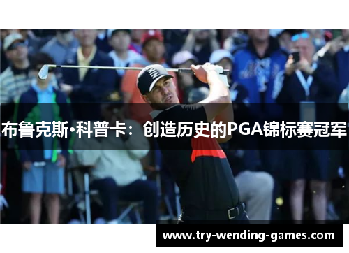 布鲁克斯·科普卡：创造历史的PGA锦标赛冠军