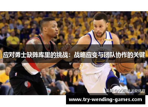 应对勇士缺阵库里的挑战：战略应变与团队协作的关键
