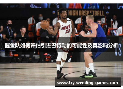 掘金队如何评估引进巴特勒的可能性及其影响分析