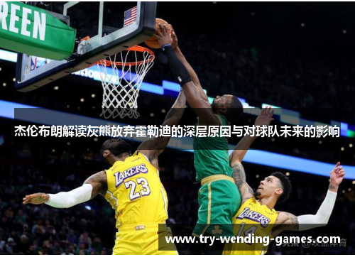 杰伦布朗解读灰熊放弃霍勒迪的深层原因与对球队未来的影响