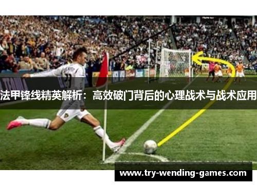 法甲锋线精英解析：高效破门背后的心理战术与战术应用