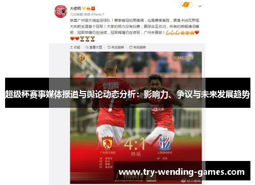 超级杯赛事媒体报道与舆论动态分析:影响力、争议与未来发展趋势 超级杯赛事媒体报道与舆论动态分析:影响力、争议与未来发展趋势