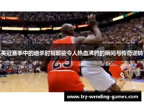 英冠赛季中的绝杀时刻那些令人热血沸腾的瞬间与传奇逆转