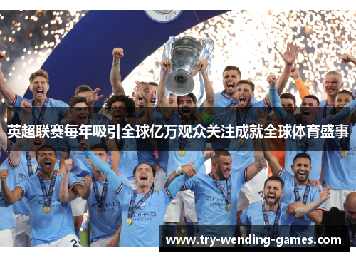 英超联赛每年吸引全球亿万观众关注成就全球体育盛事