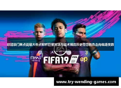 欧冠豪门焦点战最大看点解析巨星对决与战术博弈历史恩怨胜负走向临场变数